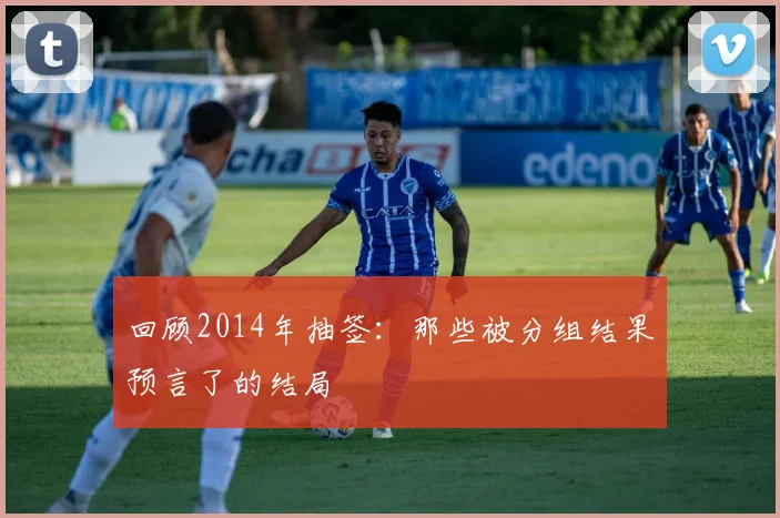 回顾2014年抽签:那些被分组结果预言了的结局