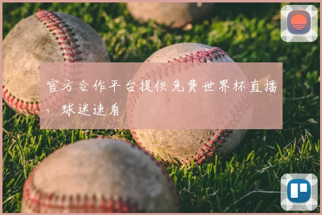 官方合作平台提供免费世界杯直播，球迷速看