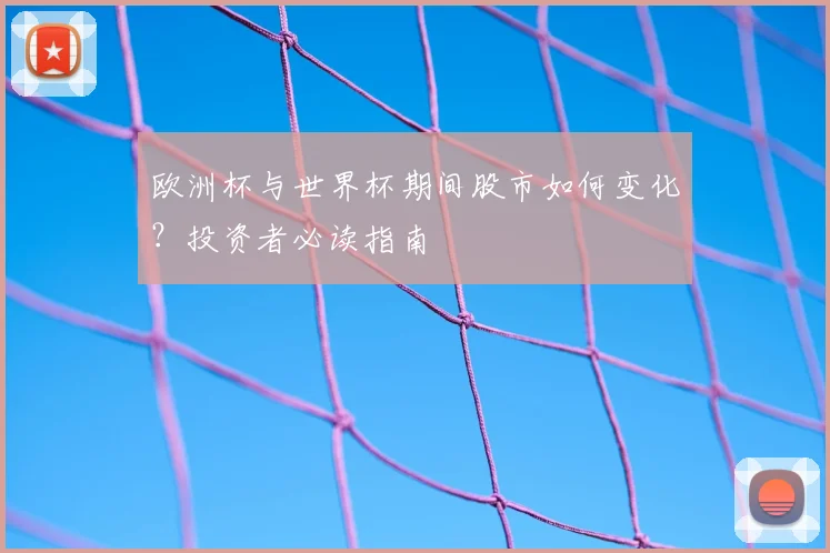 欧洲杯与世界杯期间股市如何变化？投资者必读指南