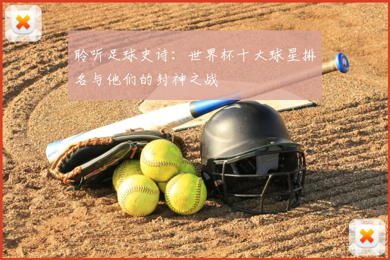 聆听足球史诗:世界杯十大球星排名与他们的封神之战