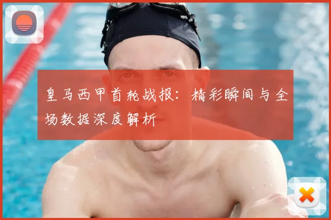 皇马西甲首轮战报：精彩瞬间与全场数据深度解析