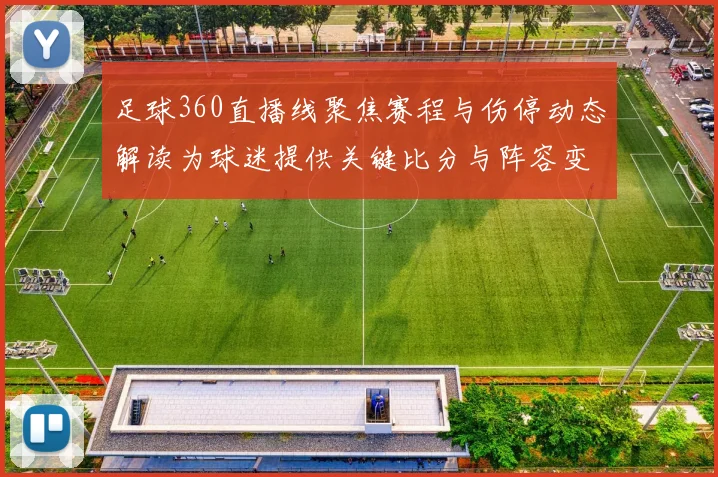 足球360直播线聚焦赛程与伤停动态解读为球迷提供关键比分与阵容变化