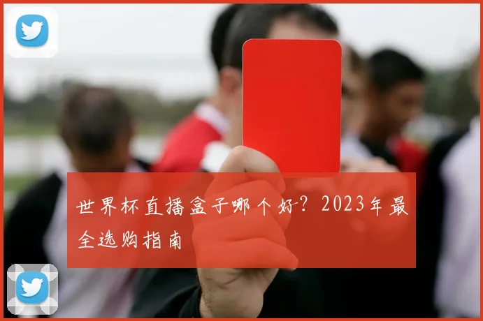世界杯直播盒子哪个好？2023年最全选购指南